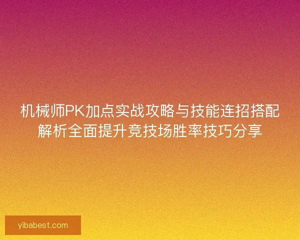 机械师PK加点实战攻略与技能连招搭配解析全面提升竞技场胜率技巧分享