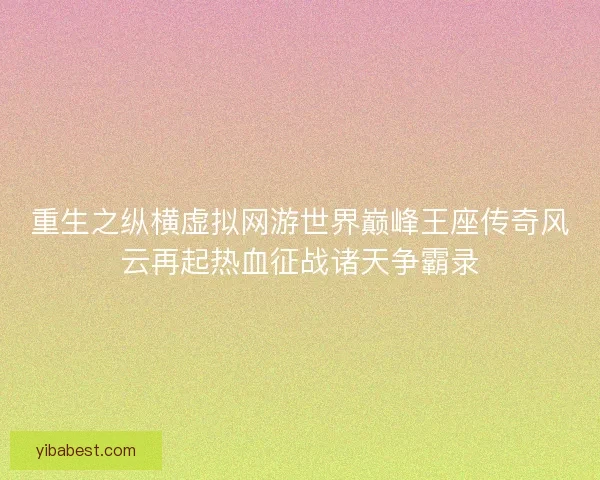 重生之纵横虚拟网游世界巅峰王座传奇风云再起热血征战诸天争霸录