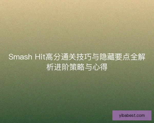Smash Hit高分通关技巧与隐藏要点全解析进阶策略与心得