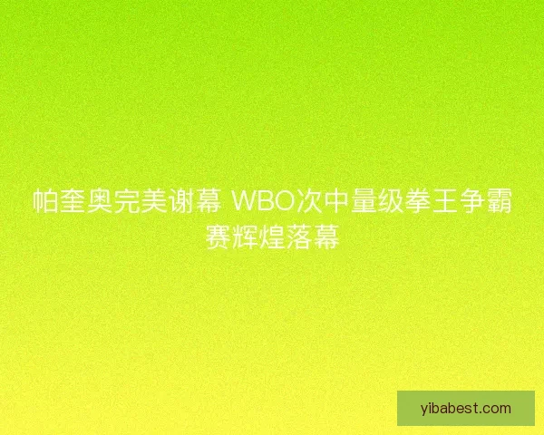 帕奎奥完美谢幕 WBO次中量级拳王争霸赛辉煌落幕